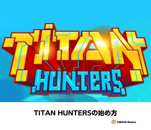 TITAN HUNTERS【タイタンハンターズ】の始め方･稼ぎ方･攻略法を解説